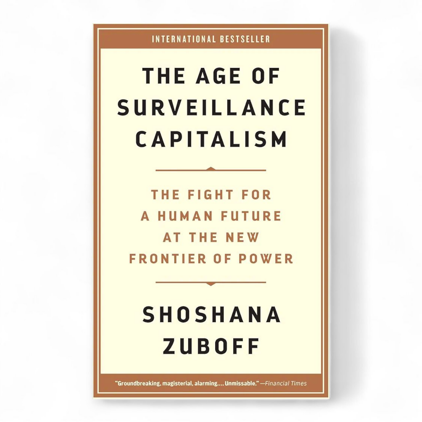 The Age of Surveillance Capitalism: The Fight for a Human Future at the New Frontier of Power by Shoshana Zuboff