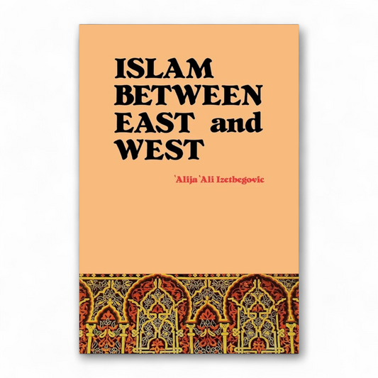 Islam Between East and West by Alija Izetbegović