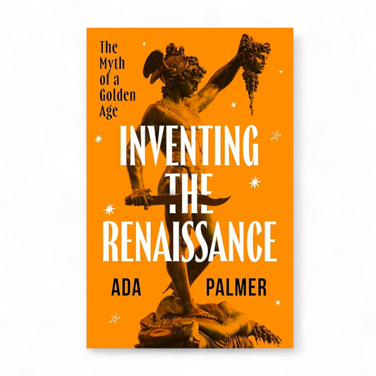 Inventing the Renaissance by Ada Palmer
