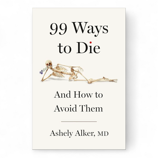 99 Ways to Die: And How to Avoid Them by Ashely Alker M.D.