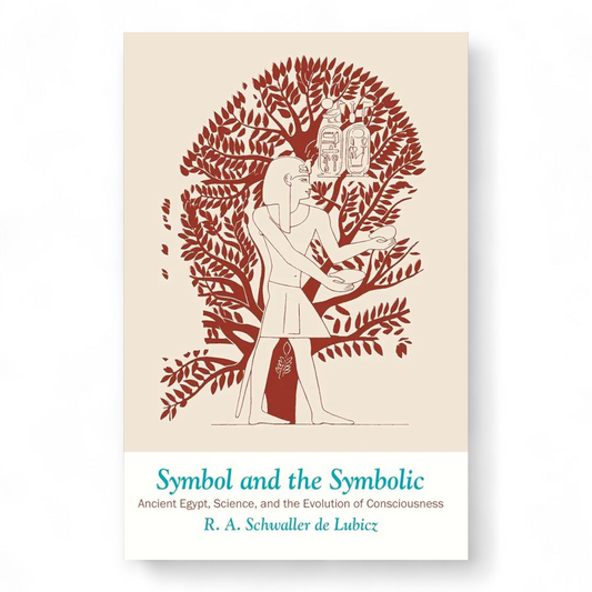 Symbol and the Symbolic: Egypt, Science, and the Evolution of Consciousness by R. A. Schwaller de Lubicz