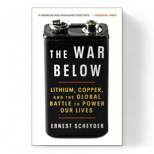 The War Below Lithium, Copper, and the Global Battle to Power Our Lives by Ernest Scheyder