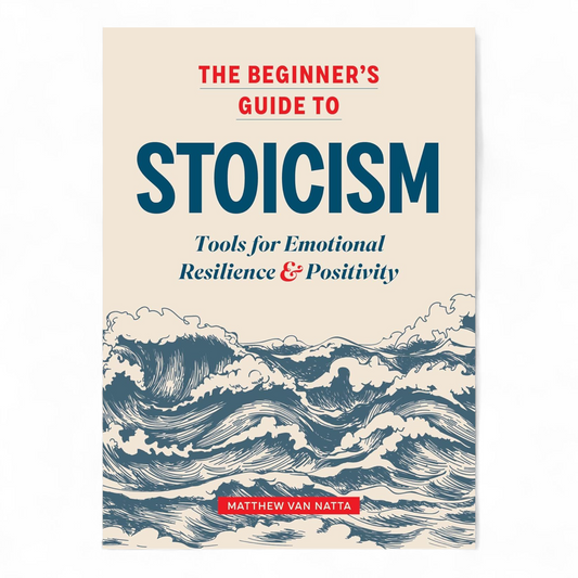 The Beginner's Guide to Stoicism by Matthew Van Natta