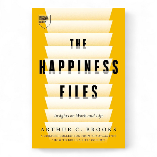 The Happiness Files: Insights on Work and Life by Arthur C. Brooks