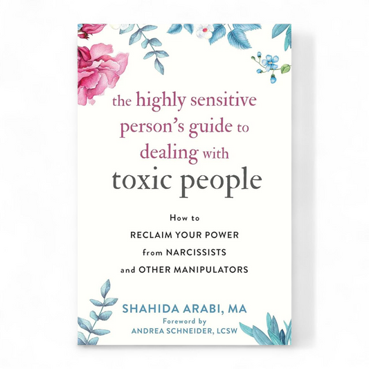 The Highly Sensitive Person's Guide to Dealing with Toxic People by Shahida Arabi