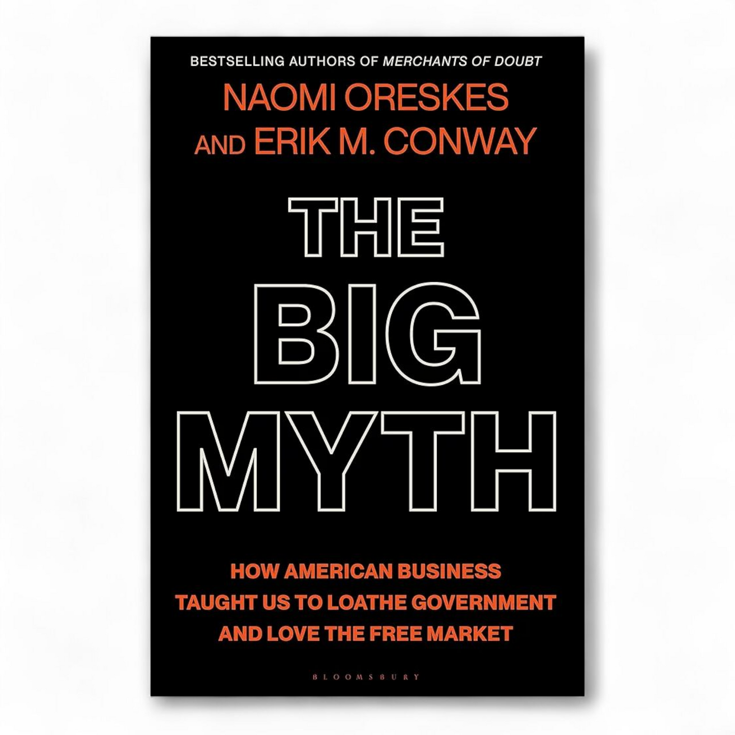 The Big Myth: How American Business Taught Us to Loathe Government and Love the Free Market by Naomi Oreskes