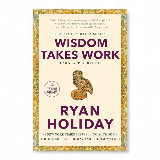 Wisdom Takes Work: Learn. Apply. Repeat by Ryan Holiday