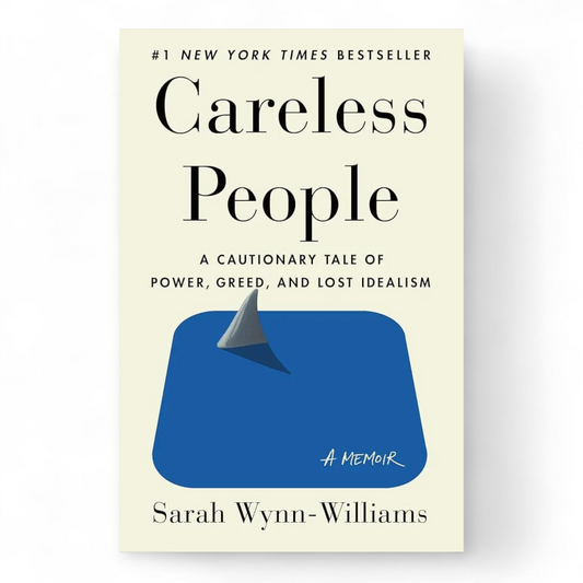 Careless People: A Cautionary Tale of Power, Greed, and Lost Idealism by Sarah Wynn-Williams