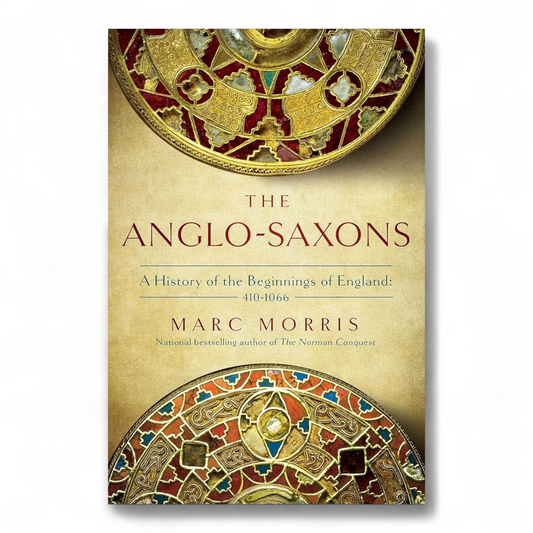 The Anglo-Saxons: A History of the Beginnings of England: 400 – 1066 by Marc Morris