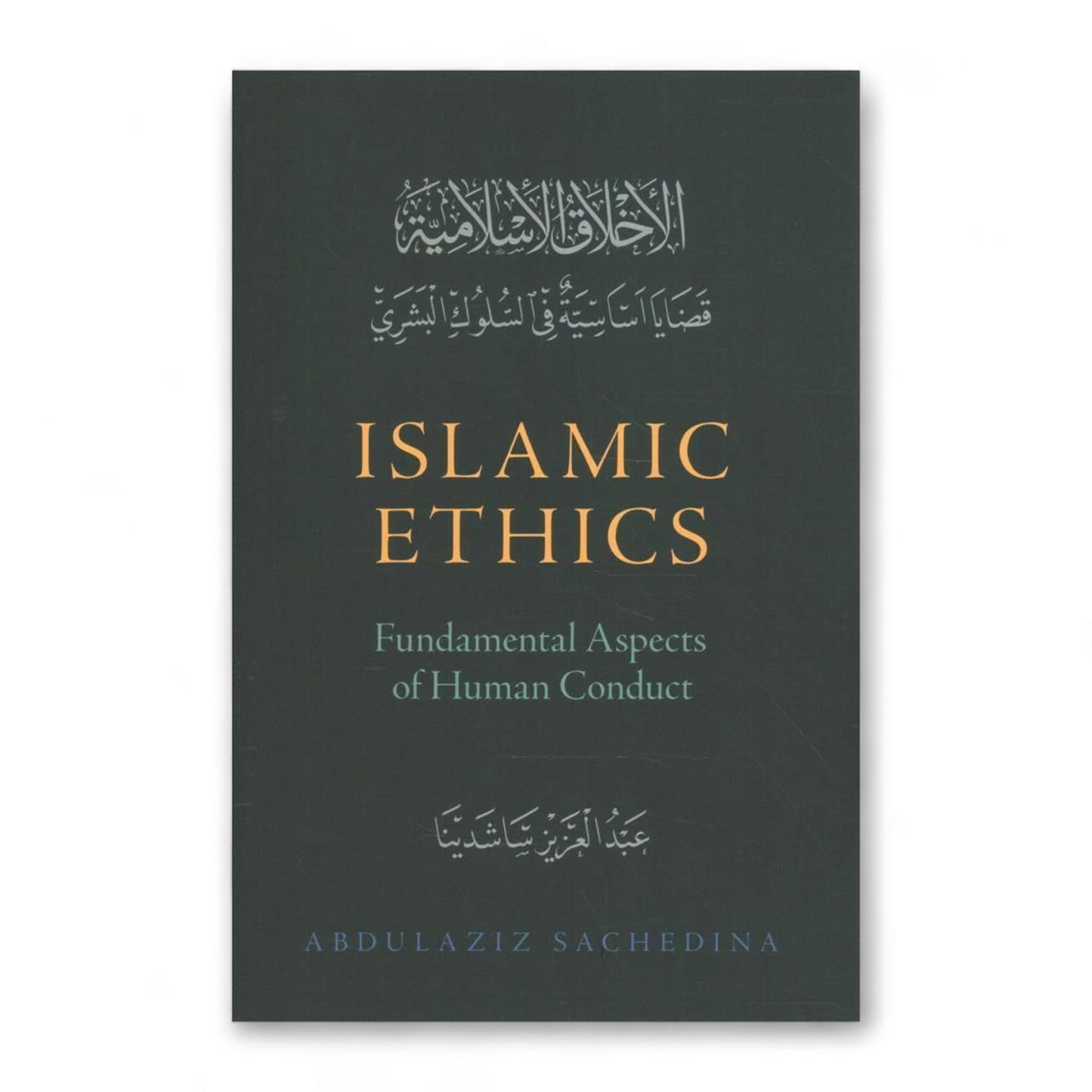 Islamic Ethics: Fundamental Aspects of Human Conduct by Abdulaziz Sachedina
