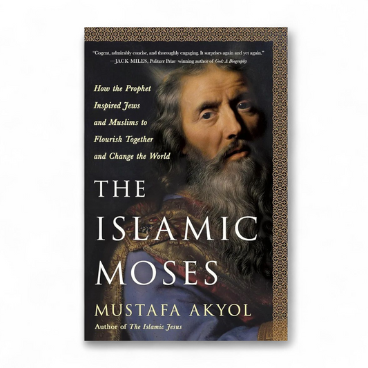 The Islamic Moses by Mustafa Akyol