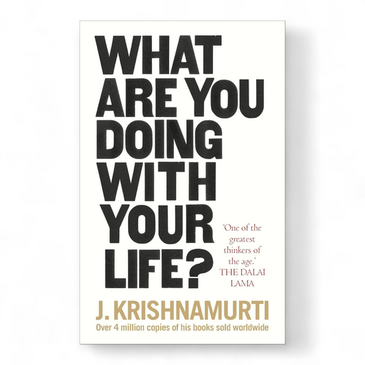 What Are You Doing With Your Life? by Jiddu Krishnamurti