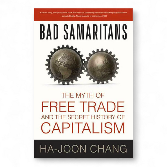 Bad Samaritans: The Myth of Free Trade and the Secret History of Capitalism by Ha-Joon Chang