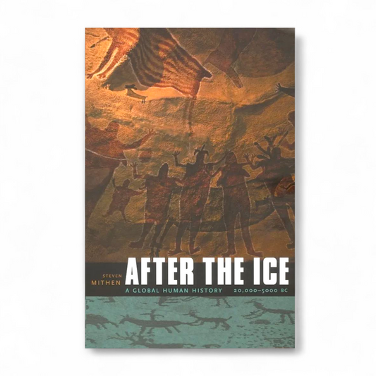 After the Ice A Global Human History 20,000–5000 BC by Steven Mithen