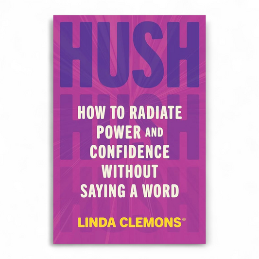 Hush: How to Radiate Power and Confidence Without Saying a Word by Linda Clemons