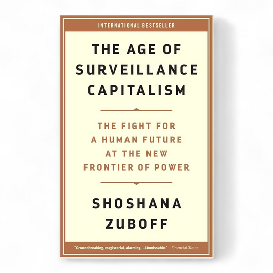 The Age of Surveillance Capitalism: The Fight for a Human Future at the New Frontier of Power by Shoshana Zuboff